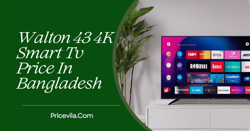 Walton 43 4K Smart Tv Price In Bangladesh